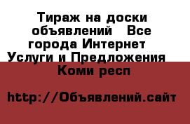 Тираж на доски объявлений - Все города Интернет » Услуги и Предложения   . Коми респ.